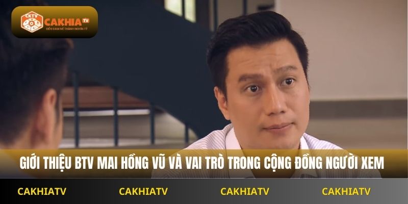 Giới thiệu BTV Mai Hồng Vũ và vai trò trong cộng đồng người xem