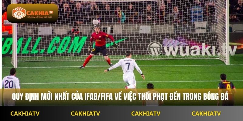 Quy định mới nhất của IFAB/FIFA về việc thổi phạt đền trong bóng đá
