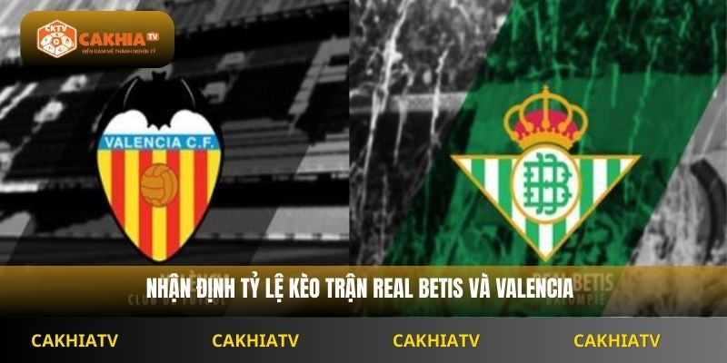 Nhận định tỷ lệ kèo trận Real Betis và Valencia