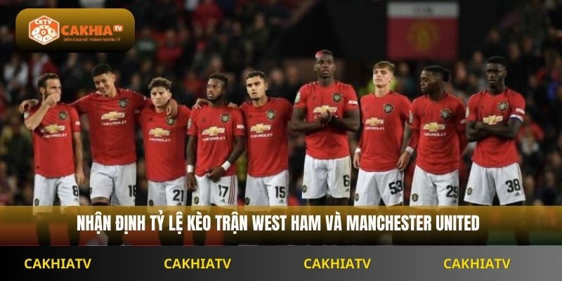 Nhận định tỷ lệ kèo trận West Ham và Manchester United