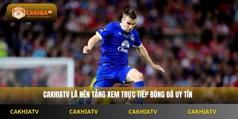 Cakhiatv là nền tảng xem trực tiếp bóng đá uy tín